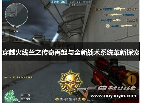 穿越火线兰之传奇再起与全新战术系统革新探索